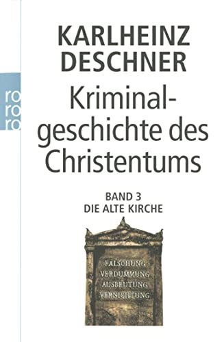 Kriminalgeschichte des Christentums 3: Die Alte Kirche: Fälschung, Verdummung, Ausbeutung, Vernichtung von Rowohlt